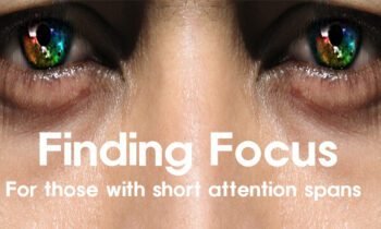 Finding Focus – Even with a Short Attention Span