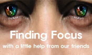 Finding Focus – With A Little Help From Our Friends