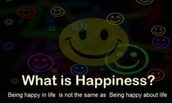 What is Happiness?  Part 1, Being happy about life is not being happy in life.